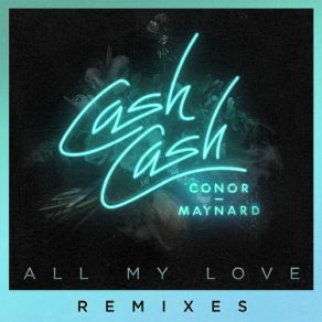 Download track All My Love [Henry Fong Remix] Conor Maynard, Cash Cash