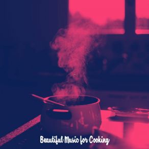 Download track Amazing Gourmet Cooking Beautiful Music For Cooking