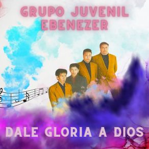 Download track Dale La Gloria A Dios Gupo Juvenil Ebenezer