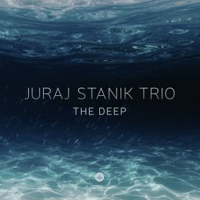 Download track The Deep Frans Van Der Hoeven, Juraj Stanik, Juraj Stanik Trio, Tim Hennekes