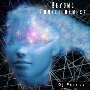 Download track Beyond Consciousness DJ PERROZ