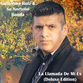 Download track La Llamada De Mi Ex (Deluxe Edition) (Y Su Norteño Banda) Guillermo RuizSu Norteño Banda