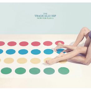 Download track Now For Plan A The Tragically Hip