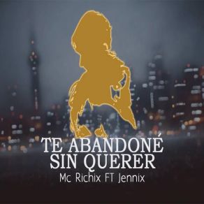 Download track Te Abandoné Sin Querer (Jennix) MC RichixJennix