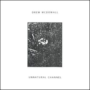 Download track Unnatural Channel (Part 2) Drew McDowallPart 2