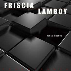 Download track House Negroe Friscia & Lamboy