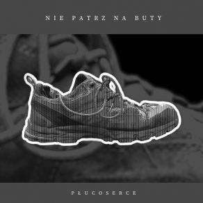 Download track Nie Patrz Na Buty Płucoserce