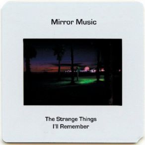 Download track The Strange Things I'll Remember Mirror Music