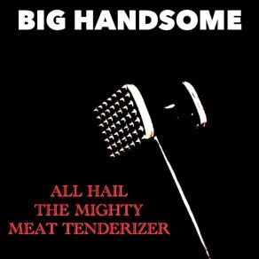 Download track Meat Tenderizer Big Handsome