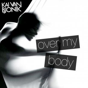 Download track Over My Body (Jay Frog Remix) Kai Van Bjonik