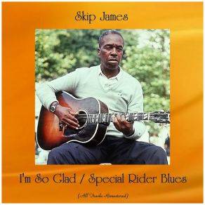 Download track I'm So Glad (Remastered) Skip James