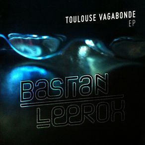 Download track Toulouse Vagabonde (Original Mix) Bastian Leerox