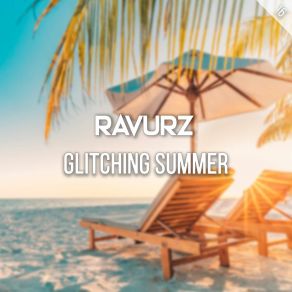 Download track Glitching Summer (Extended Mix) RAVURZ