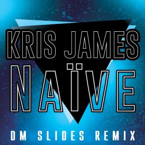 Download track Naive (DM Slides Remix; Extended Mix) Kris James