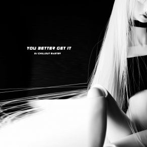 Download track You Better Get It Dj Chillout Master