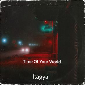 Download track Time Of Your World Itagya