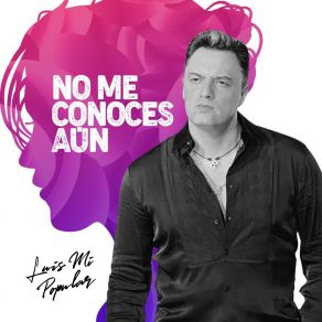 Download track No Me Conoces Aún Luis MI Popular