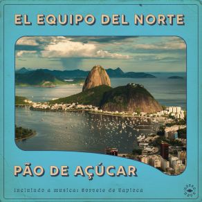 Download track Pão De Açúcar El Equipo Del Norte