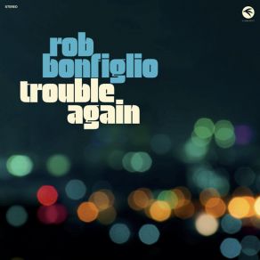 Download track Trouble Again Rob Bonfiglio