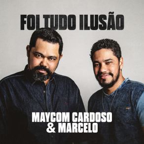 Download track Foi Tudo Ilusão Maycom Cardoso E Marcelo