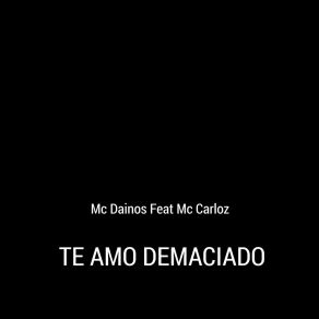 Download track Te Amo Demaciado Mc DainosMc Carloz