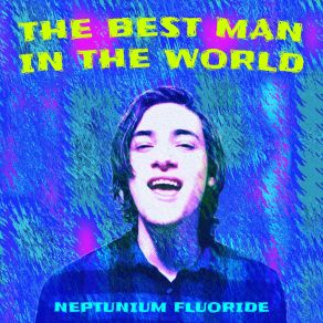 Download track The Best Man In The World Neptunium Fluoride