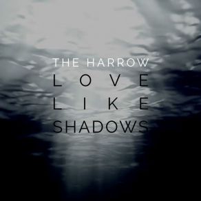 Download track Love Like Shadows Harrow