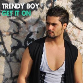 Download track Get It On (Sexy Dance Mix) Trendy Boy