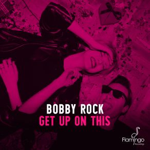 Download track Get Up On This (Original Mix) Bobby Rock