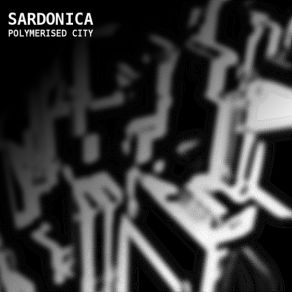 Download track Polymerised City (Bobby Vanilla Edit)  Sardonica