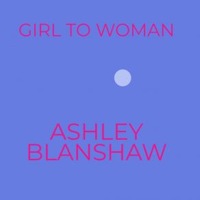 Download track Girl To Woman Ashley Blanshaw