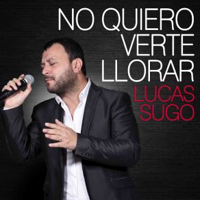 Download track No Quiero Verte Llorar Lucas Sugo