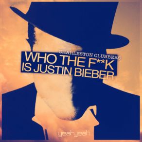 Download track Who The Fuck Is Justin Bieber Charleston Clubbers