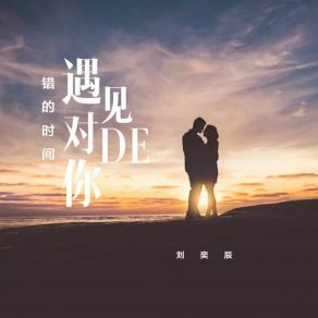 Download track 错的时间遇见对的你 刘奕辰