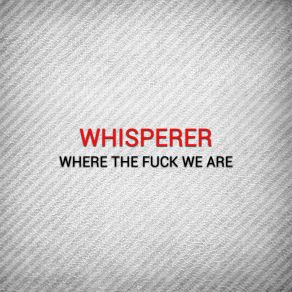 Download track Where The Fuck We Are WHispeRer