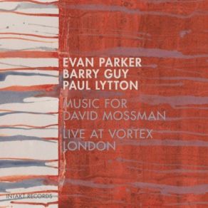 Download track Music For David Mossman II (Live) Evan Parker, Paul Lytton, Barry Guy