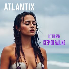 Download track Let The Rain Keep On Falling Atlantix