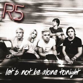 Download track Let's Not Be Alone Tonight R5