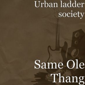 Download track Same Ole Thang Urban Ladder Society