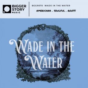 Download track Wade In The Water Bigger Story Music