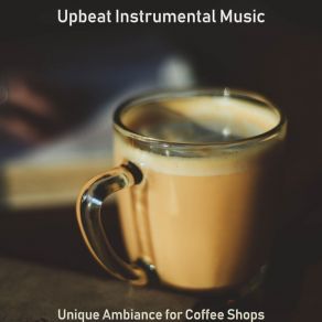 Download track Unique Ambiance For Coffee Shops Upbeat Instrumental Music