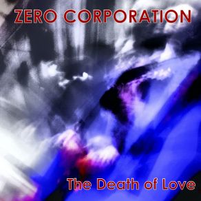 Download track The Death Of Love Zero Corporation