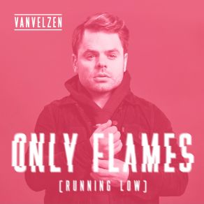 Download track Only Flames (Running Low) Vanvelzen