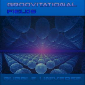 Download track Bubble Universe Groovitational Fields