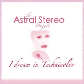 Download track I Dream In Technicolor The Astral Stereo Project