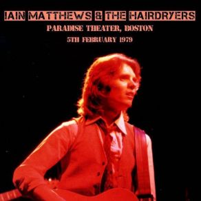 Download track These Days (Live, Paradise Theater, Boston, 1979) Boston, Ian Matthews, The Hairdryers