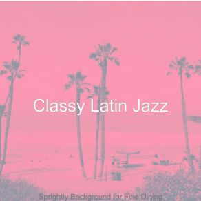 Download track Lovely Ambience For Fine Dining Classy Latin Jazz