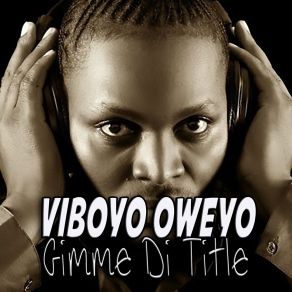 Download track Gimme Di Title Viboyo Oweyo