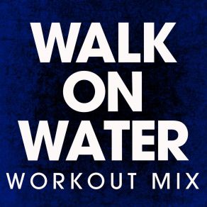 Download track Walk On Water (Workout Remix) Power Music Workout