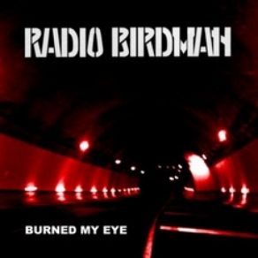 Download track Burned My Eye Radio Birdman